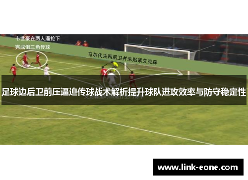 足球边后卫前压逼迫传球战术解析提升球队进攻效率与防守稳定性