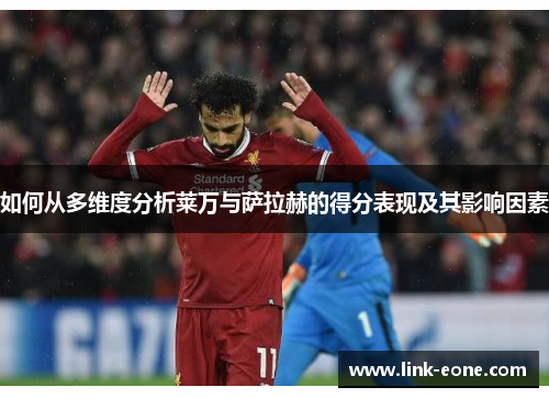 如何从多维度分析莱万与萨拉赫的得分表现及其影响因素